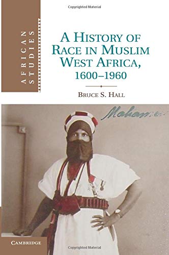 A History of Race in Muslim West Africa, 1600–1960 (African Studies, Series Number 115)