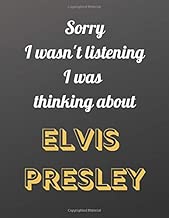 Sorry I wasn't listening I was thinking about Elvis Presley: Notebook/notebook/diary/journal perfect gift for all Elvis Presley fans. | 80 black lined pages | A4 | 8.5x11 inches.