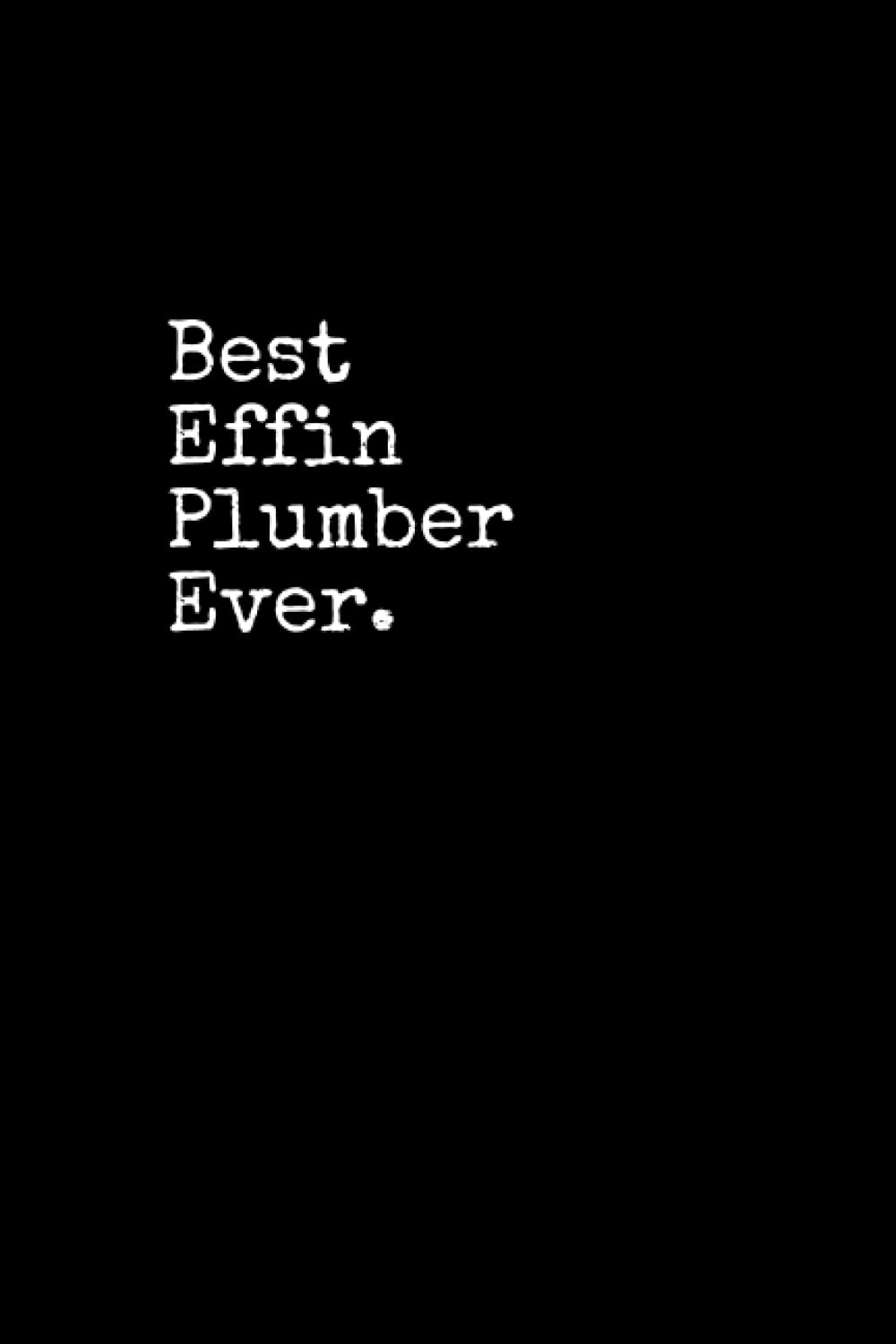 Best Effin Plumber Ever: Plumber Notepad, 120 Pages, Daily Journal, Plumber Notebook, Lined Paper, Planner