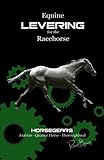 Equine Levering for the Racehorse: Combining scientific levering, conformation and nature. Thoroughbred, Arabian, Quarter Horse. Horseracing, Barrel racing, Endurance