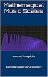  Mathemagical Music Scales: Harmonic Tuning Guide (English Edition)