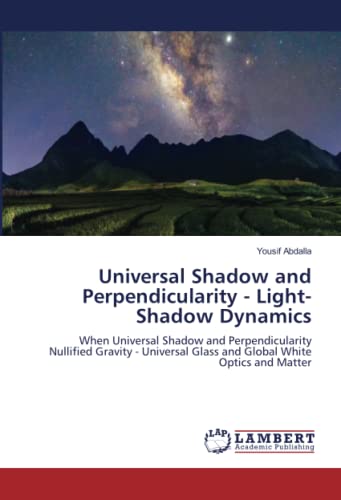 Universal Shadow and Perpendicularity - Light-Shadow Dynamics: When Universal Shadow and Perpendicularity Nullified Gravity - Universal Glass and Global White Optics and Matter