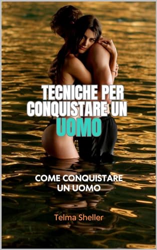 Tecniche per Conquistare un Uomo : Come conquistare un uomo