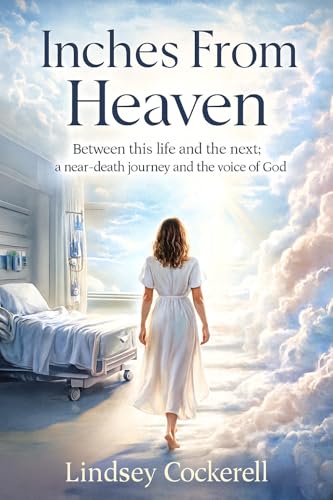 Inches From Heaven: Between this life and the next: a near-death journey and the voice of God