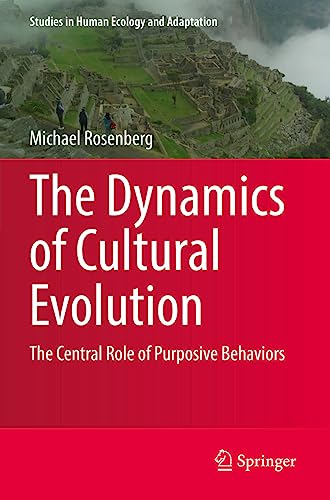 The Dynamics of Cultural Evolution: The Central Role of Purposive Behaviors (Studies in Human Ecology and Adaptation, Band 12)