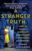 A Stranger Truth: Lessons in Love, Leadership and Courage from India's Sex Workers 8193876709 Book Cover