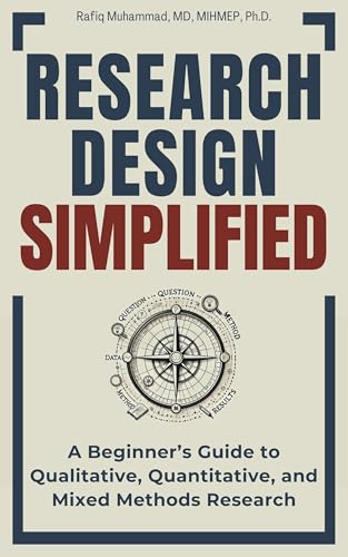 Research Design Simplified: A Beginner’s Guide to Qualitative, Quantitative, and Mixed Methods Research (Research Fundamentals Simplified — A Mastering Research Series)