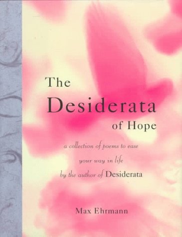 The Desiderata of Hope: A Collection of Poems to Ease Your Way in Life (Desiderata Series)