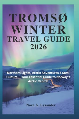 Tromsø Winter Travel Guide 2026: Northern Lights, Arctic Adventures & Sami Culture — Your Essential Guide to Norway’s Arctic Capital