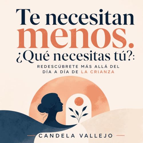 Te necesitan menos. &iquest;Qu&eacute; necesitas t&uacute;?: Redesc&uacute;brete m&aacute;s all&aacute; del d&iacute;a a d&ia