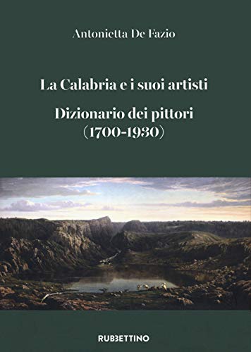 La Calabria E I Suoi Artisti. Dizionario Dei Pittori (1700-1930)