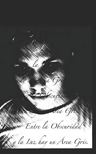Entre la Obscuridad y la Luz hay un Área Gris.: Micro poesía, pensamientos, Condiciones humanas y garabatos cortos. (Entre la Oscuridad y la Luz) (Spanish Edition)