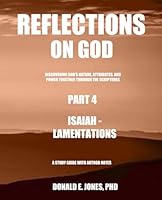 Reflections on God Discovering God's Nature, Attributes, and Power Together Through the Scriptures Part 4 Isaiah - Lamentations a Study Guide with Author Notes 1946368334 Book Cover