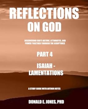 Paperback Reflections on God Discovering God's Nature, Attributes, and Power Together Through the Scriptures Part 4 Isaiah - Lamentations a Study Guide with ... ON GOD IN THE SCRIPTURES FOR PERSONAL STUDY) Book