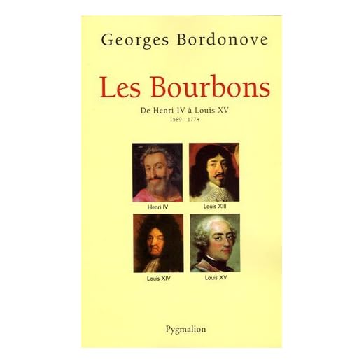 BOURBONS (LES) : DE HENRI IV ? LOUIS XV 1589-1715 by GEORGES BORDONOVE (October 18,2005)