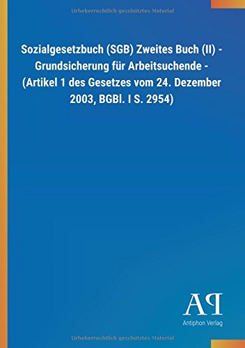 Sozialgesetzbuch (SGB) Zweites Buch (II) - Grundsicherung für Arbeitsuchende - (Artikel 1 des Geset Sozialgesetzbuch (SGB) Zweites Buch (II) - Grundsicherung für Arbeitsuchende - (Artikel 1 des Geset