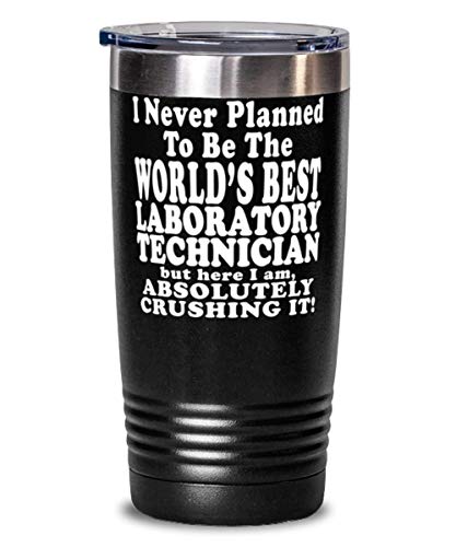 Laboratory technician 20oz Black Tumber - I Never Planned To Be The World's Best Laboratory technician But Here I Am, Absolutely Crushing It! - Awesome For Laboratory technician