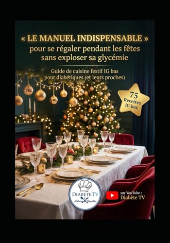 Le Manuel INDISPENSABLE pour se régaler pendant les fêtes sans exploser sa glycémie: Guide de cuisine festif IG bas pour diabétiques (et leurs proches)