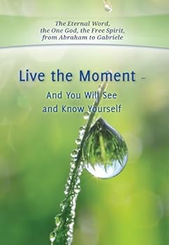Paperback Live the Moment – And You Will See and Know Yourself: Inner Guidance for Spiritual Awareness Book