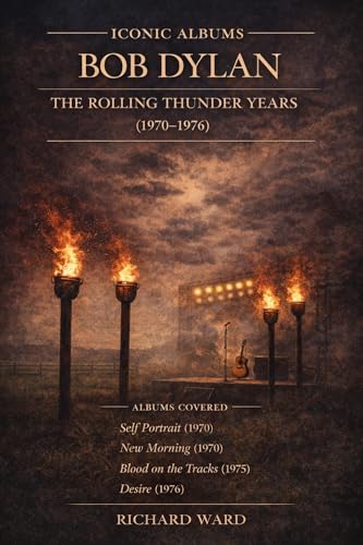 Iconic Albums Bob Dylan The Rolling Thunder Years (1970-1976) Self Portrait, New Morning, Blood on the Tracks, Desire (Iconic Albums Bob Dylan Era Book 5) (English Edition)