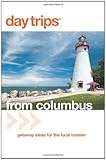 Day Trips® from Columbus, 3rd: Getaway Ideas for the Local Traveler (Day Trips Series)