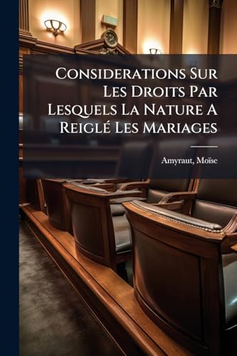 Considerations Sur Les Droits Par Lesquels La Nature A Reiglé Les Mariages (French Edition)