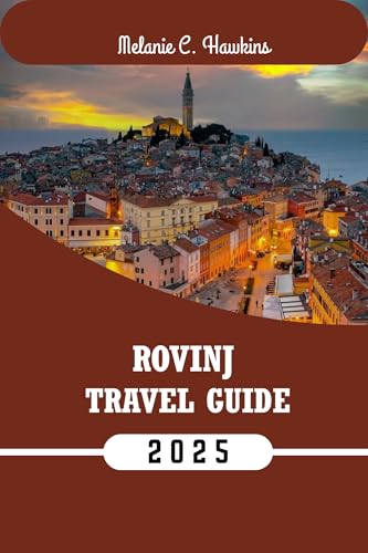 ROVINJ TRAVEL GUIDE 2025: Explore Istria’s Adriatic Gem with Local Tips, Best Itineraries, Hidden Spots, Maps & Food Highlights