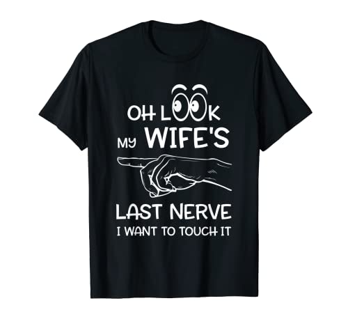 Oh Look My Wife's Last Nerve I Want To Touch It Sarcastic T-Shirt