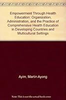 Empowerment Through Health Education: Organization, Administration, and the Practice of Comprehensive Health Education in Developing Countries and Multicultural Settings 0965947408 Book Cover