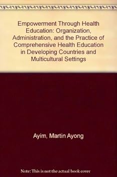 Paperback Empowerment Through Health Education: Organization, Administration, and the Practice of Comprehensive Health Education in Developing Countries and Multicultural Settings Book