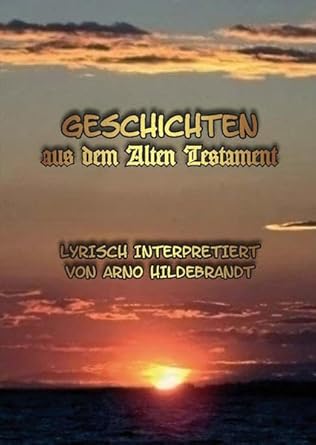 Geschichten aus dem Alten Testament: Lyrisch interpretiert : Arno ...