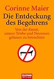 Die Entdeckung des Begehrens. Von der Kunst, unsere Triebe und Neurosen gelassen zu betrachten - Corinne Maier
