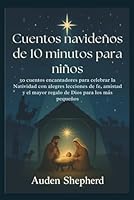 Cuentos navideños de 10 minutos para niños: 50 cuentos encantadores para celebrar la Natividad con alegres lecciones de fe, amistad y el mayor regalo de Dios para los más pequeños. B0G2RM1GRY Book Cover