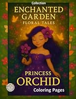 Enchanted Garden: Orchid Princess: A coloring book filled with magical floral stories and enchanted characters (Enchanted Garden – Floral Tales) B0F5WSGCKH Book Cover