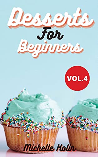 livre Dessert Recipes For Beginners: How to become a pastry chef for beginners, Vol.4