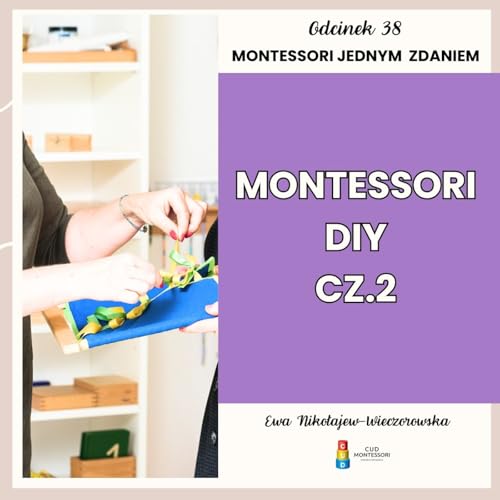 Montessori jednym zdaniem - Maria Montessori tworzyła sama materiały, czyli Montessori DIY cz.2 - Odcinek 38