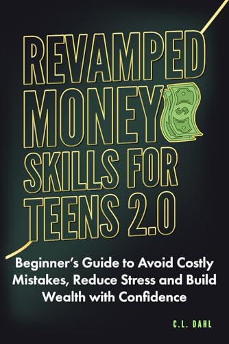 Revamped Money Skills for Teens 2.0: Beginner�fs Guide to Avoid Costly Mistakes, Reduce Stress and Build Wealth with Confidence