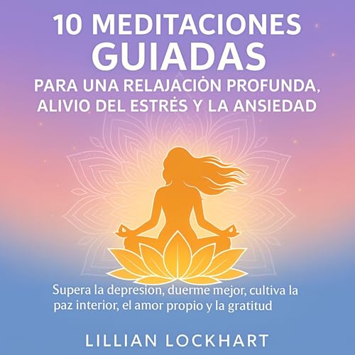 10 Meditaciones guiadas para una relajación profunda, alivio del estrés y la ansiedad [10 Guided Meditations fo