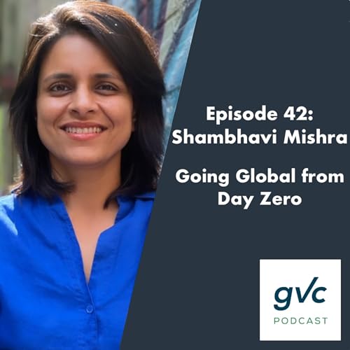 Episode 42 - Going Global from Day Zero with Shambhavi Mishra
