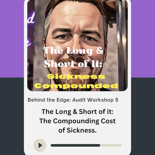 The Long & Short of it: The Compounding Cost of Sickness - Workshop Audit part 5