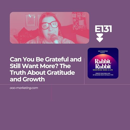 E131 Can You Be Grateful and Still Want More? The Truth About Gratitude and Growth