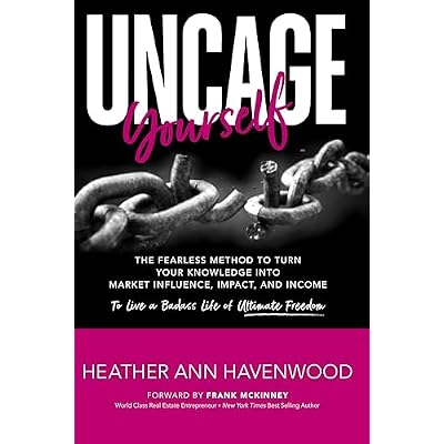 UnCage Yourself: The Fearless Method To Turn Your Knowledge Into Market Influence, Impact, and Income&hellip;To Live A Badass Life of Ultimate Freedom