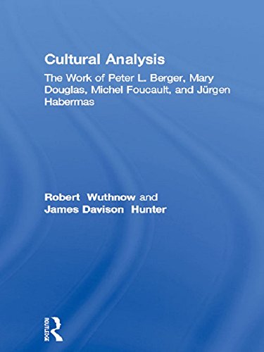 Cultural Analysis: The Work of Peter L. Berger, Mary Douglas, Michel Foucault, and Jürgen Habermas (Routledge Library Editions: Michel Foucault)      1st Edition, Kindle Edition