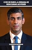 O Fio de Ouro: A Jornada de Rishi Sunak ao Poder: De Southampton ao Coração de Westminster (Portuguese Edition)
