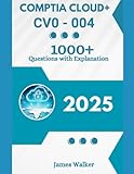 CompTIA Cloud+ CV0-004 1000+ Updated Questions with Clear Explanations: The Latest Version in 2025