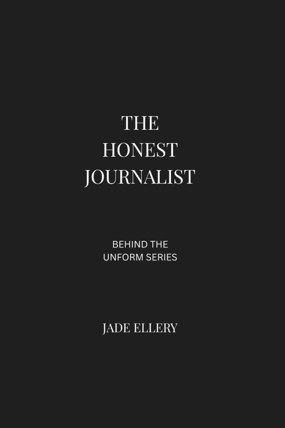 The Honest Journalist: An inside look at media ethics, newsroom pressure, verification discipline, and the weight of public truth (Behind the Uniform)