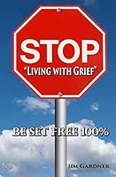 Stop "Living with Grief": Be Set Free 100% 150057063X Book Cover