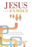 Jesus and the Family: Crisis and Conversion in the American Household