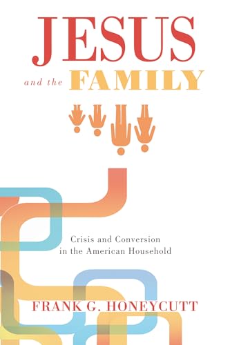 Jesus and the Family: Crisis and Conversion in the American Household