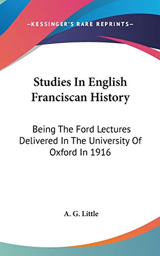 Studies In English Franciscan History: Being The Ford Lectures Delivered In The University Of Oxford In 1916